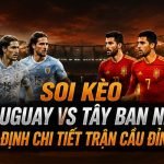 soi kèo Uruguay VS Tây Ban Nha